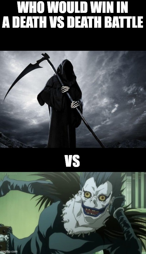death vs death | WHO WOULD WIN IN A DEATH VS DEATH BATTLE; VS | image tagged in death,ryuk | made w/ Imgflip meme maker