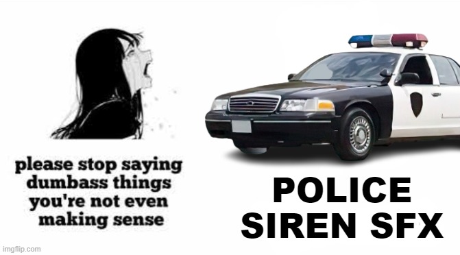 Police Sirens. | POLICE SIREN SFX | image tagged in police,policecar,copcar,cop | made w/ Imgflip meme maker