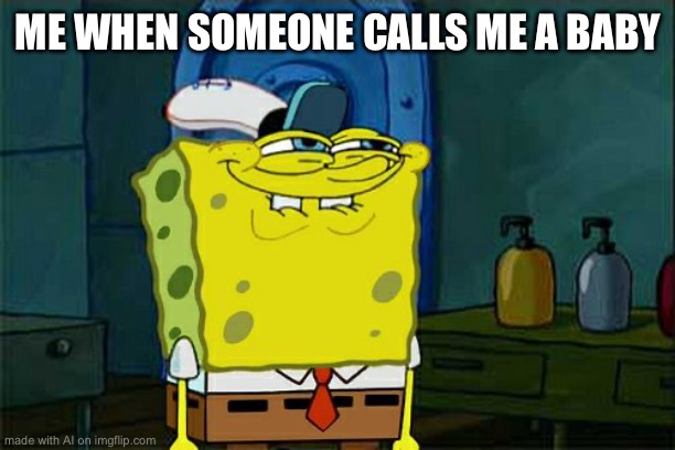 Wait- | ME WHEN SOMEONE CALLS ME A BABY | image tagged in memes,don't you squidward,ai meme | made w/ Imgflip meme maker