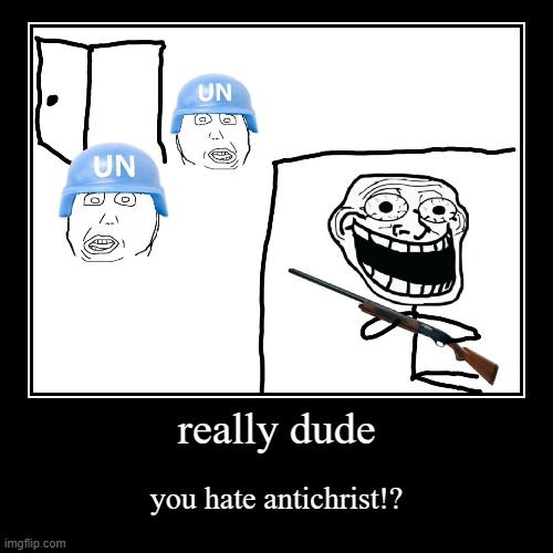 really dude | you hate antichrist!? | image tagged in funny,demotivationals | made w/ Imgflip demotivational maker