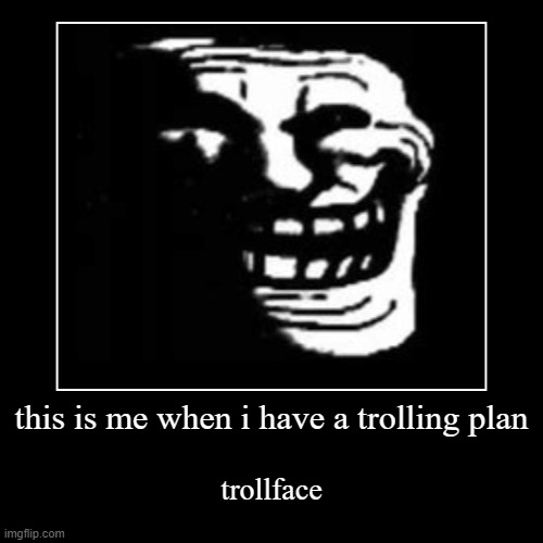 oh yeah | this is me when i have a trolling plan | trollface | image tagged in funny,demotivationals | made w/ Imgflip demotivational maker