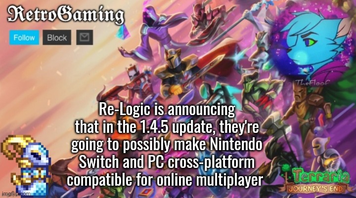 Retro's Terraria Announcement Template | Re-Logic is announcing that in the 1.4.5 update, they're going to possibly make Nintendo Switch and PC cross-platform compatible for online multiplayer | image tagged in retro's terraria announcement template | made w/ Imgflip meme maker