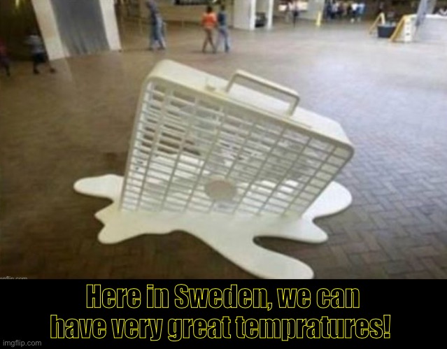 MELTING FAN, HOT WEATHER | Here in Sweden, we can have very great tempratures! | image tagged in melting fan hot weather | made w/ Imgflip meme maker