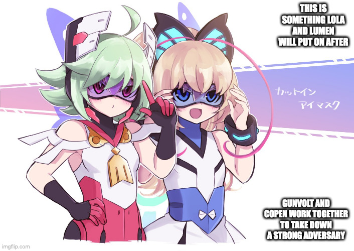 Muses With Visors On | THIS IS SOMETHING LOLA AND LUMEN WILL PUT ON AFTER; GUNVOLT AND COPEN WORK TOGETHER TO TAKE DOWN A STRONG ADVERSARY | image tagged in lola,lumen,azure striker gunvolt,memes | made w/ Imgflip meme maker