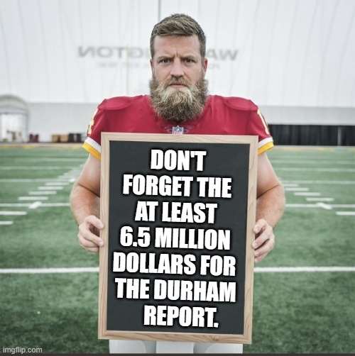 Ryan Fitzpatrick chalkboard | DON'T FORGET THE AT LEAST 6.5 MILLION DOLLARS FOR  THE DURHAM     REPORT. | image tagged in ryan fitzpatrick chalkboard | made w/ Imgflip meme maker