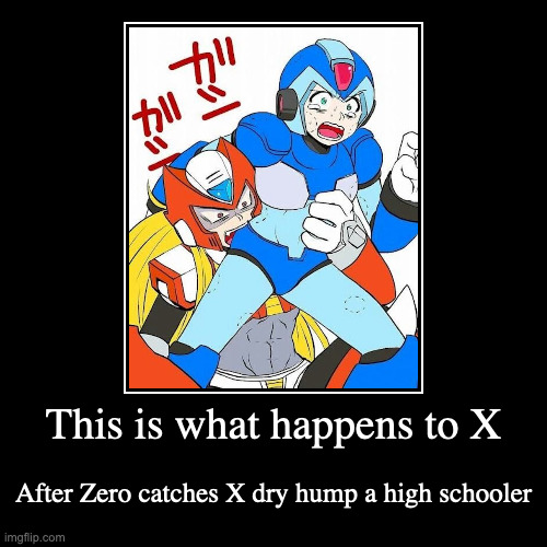 Zero Munching X's Hips | This is what happens to X | After Zero catches X dry hump a high schooler | image tagged in funny,demotivationals,zero,x,megaman x,megaman | made w/ Imgflip demotivational maker