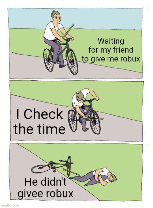 Bike Fall | Waiting for my friend to give me robux; I Check the time; He didn't givee robux | image tagged in memes,bike fall | made w/ Imgflip meme maker