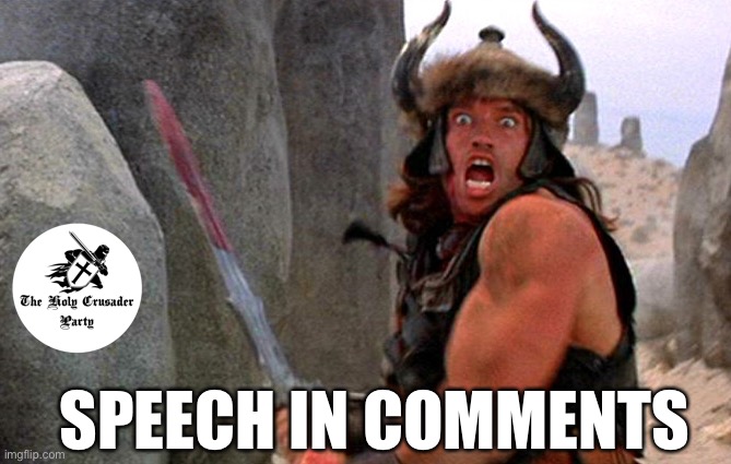 Check the comments ya morons | SPEECH IN COMMENTS | image tagged in conan the barbarian attacking | made w/ Imgflip meme maker