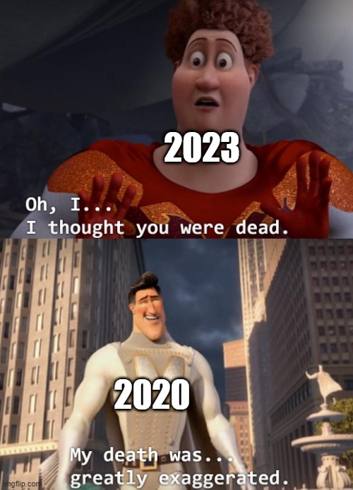 What happened in 2020 was 3 years ago? | 2023; 2020 | image tagged in i thought you were dead,memes | made w/ Imgflip meme maker