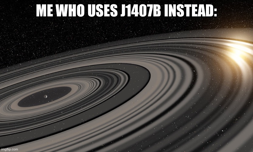 J1407b | ME WHO USES J1407B INSTEAD: | image tagged in j1407b | made w/ Imgflip meme maker