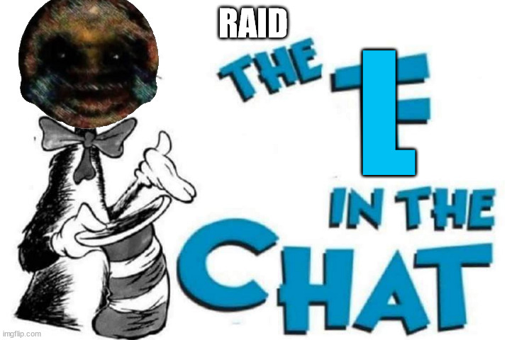 The L in The Chat | RAID | image tagged in the l in the chat | made w/ Imgflip meme maker