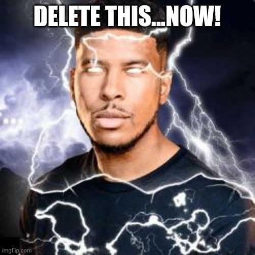 Kys thunder guy | DELETE THIS...NOW! | image tagged in kys thunder guy | made w/ Imgflip meme maker