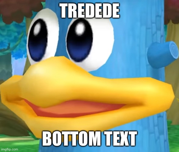 Tredede | TREDEDE; BOTTOM TEXT | image tagged in tredede | made w/ Imgflip meme maker