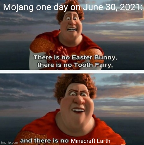 TIGHTEN MEGAMIND "THERE IS NO EASTER BUNNY" | Mojang one day on June 30, 2021:; Minecraft Earth | image tagged in tighten megamind there is no easter bunny | made w/ Imgflip meme maker