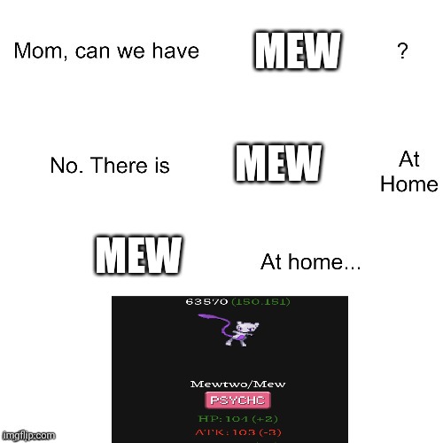 Mom can we have | MEW; MEW; MEW | image tagged in mom can we have | made w/ Imgflip meme maker