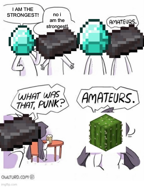 forget about netherite, because CACTUS is the strongest | I AM THE STRONGEST! no i am the strongest! | image tagged in amateurs,minecraft | made w/ Imgflip meme maker