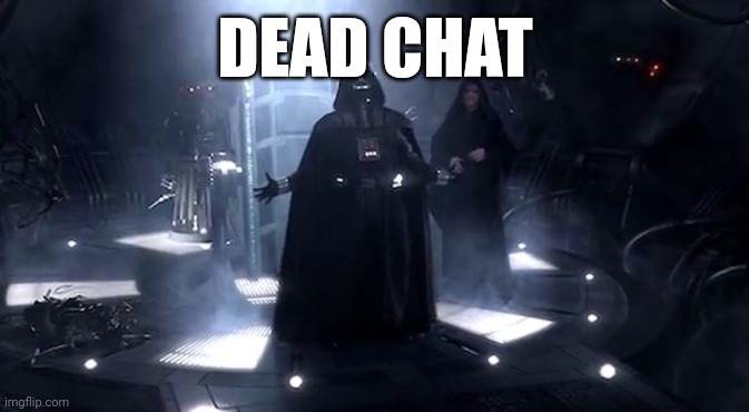 Vader nooooooooo | DEAD CHAT | image tagged in vader nooooooooo | made w/ Imgflip meme maker