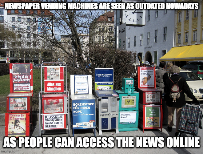 Newspaper Vending Machine | NEWSPAPER VENDING MACHINES ARE SEEN AS OUTDATED NOWADAYS; AS PEOPLE CAN ACCESS THE NEWS ONLINE | image tagged in newspaper,vending machine,memes | made w/ Imgflip meme maker