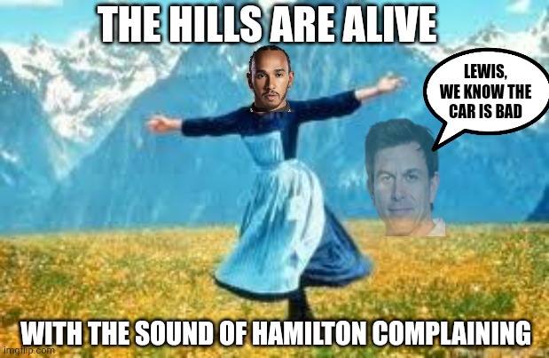 Music to my ears | THE HILLS ARE ALIVE; LEWIS, WE KNOW THE CAR IS BAD; WITH THE SOUND OF HAMILTON COMPLAINING | image tagged in memes,look at all these | made w/ Imgflip meme maker