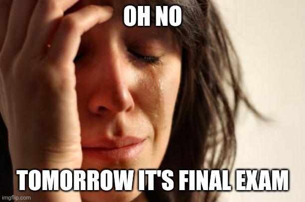 Final Exam Meme | OH NO; TOMORROW IT'S FINAL EXAM | image tagged in memes,first world problems | made w/ Imgflip meme maker