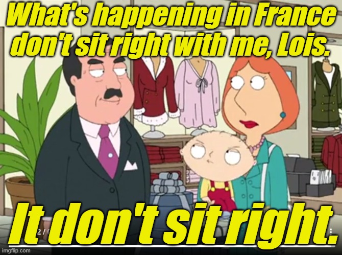 It don't sit right, Lois. | What's happening in France don't sit right with me, Lois. It don't sit right. | image tagged in woman yelling at cat,frm,lgbrq,blm,antifa,armageddon | made w/ Imgflip meme maker