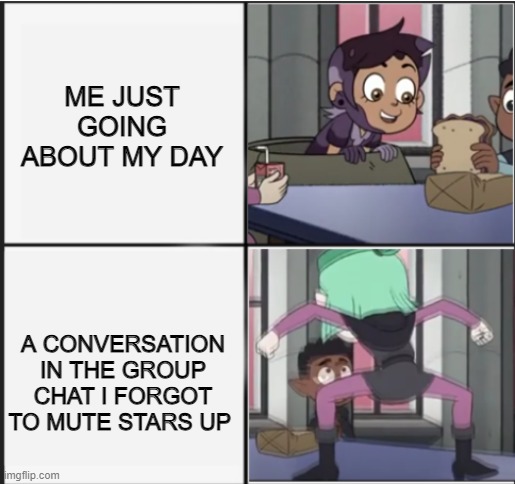 Owl House Unexpected Amity | ME JUST GOING ABOUT MY DAY; A CONVERSATION IN THE GROUP CHAT I FORGOT TO MUTE STARS UP | image tagged in owl house unexpected amity | made w/ Imgflip meme maker