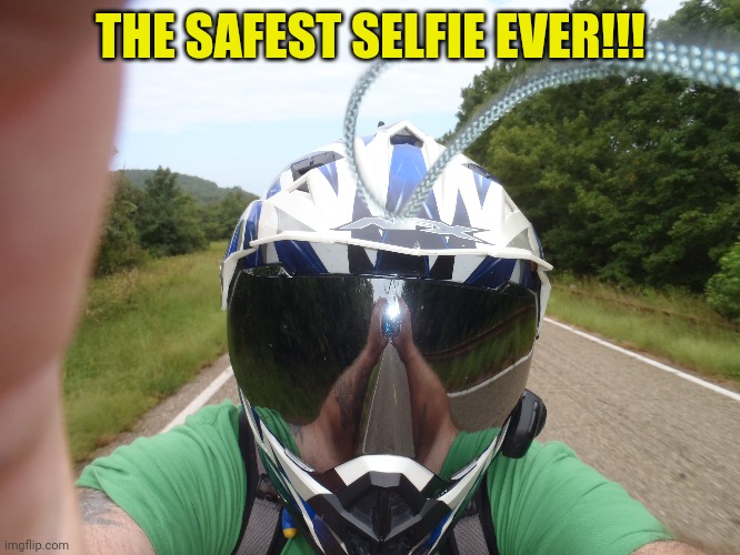 THE SAFEST SELFIE EVER!!! | image tagged in selfie,safety first,road safety,motorcycle,funny memes,dangerous | made w/ Imgflip meme maker