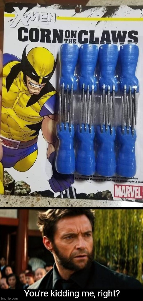 Corny | You're kidding me, right? | image tagged in wolverine,corn,claws,xmen,funny,products | made w/ Imgflip meme maker