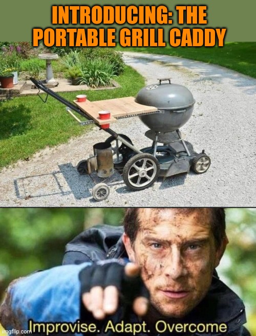 Grill on the go | INTRODUCING: THE PORTABLE GRILL CADDY | image tagged in improvise adapt overcome,lawnmower,grill,grilling,redneck,genius | made w/ Imgflip meme maker