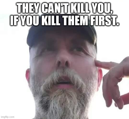 Varg's advice | THEY CAN'T KILL YOU, IF YOU KILL THEM FIRST. | image tagged in varg vikernes,metal,metalhead,advice,heavy metal | made w/ Imgflip meme maker