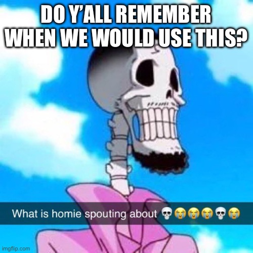 What is homie spouting about | DO Y’ALL REMEMBER WHEN WE WOULD USE THIS? | image tagged in what is homie spouting about | made w/ Imgflip meme maker