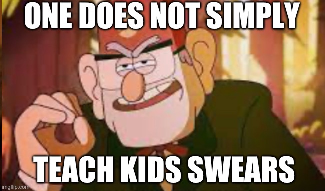 One Does Not Simply (Pines) | ONE DOES NOT SIMPLY; TEACH KIDS SWEARS | image tagged in one does not simply | made w/ Imgflip meme maker