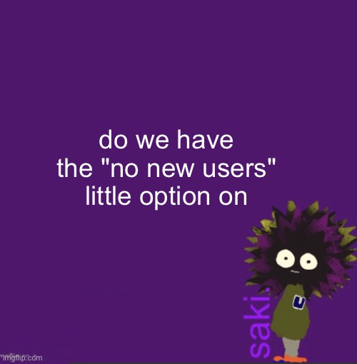 update | do we have the "no new users" little option on | image tagged in update | made w/ Imgflip meme maker