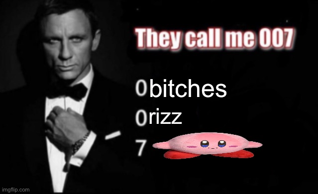 Kirby plush :D | bitches; rizz | image tagged in they call me 007,kirby,get real | made w/ Imgflip meme maker