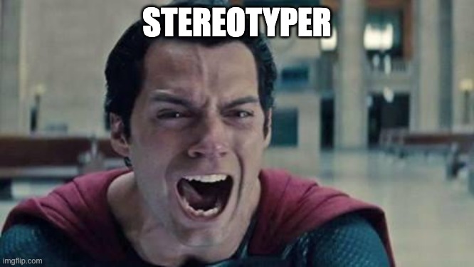 Superman shout | STEREOTYPER | image tagged in superman shout | made w/ Imgflip meme maker