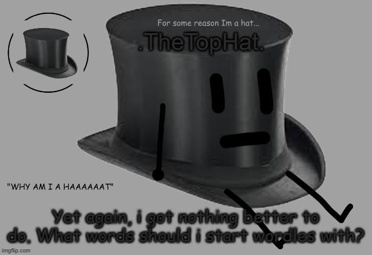 Top Hat announcement temp | Yet again, i got nothing better to do. What words should i start wordles with? | image tagged in top hat announcement temp | made w/ Imgflip meme maker