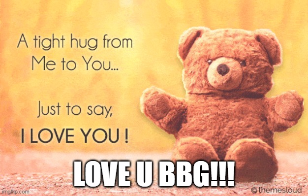 LOVE U BBG!!! | made w/ Imgflip meme maker