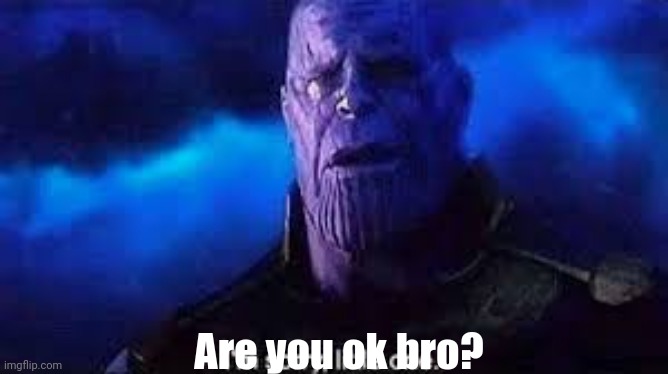 I’m sorry, little one | Are you ok bro? | image tagged in i m sorry little one | made w/ Imgflip meme maker