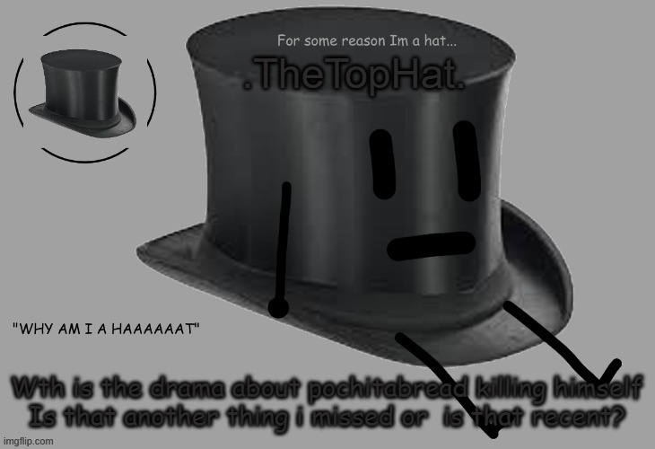 Top Hat announcement temp | Wth is the drama about pochitabread killing himself
Is that another thing i missed or  is that recent? | image tagged in top hat announcement temp | made w/ Imgflip meme maker