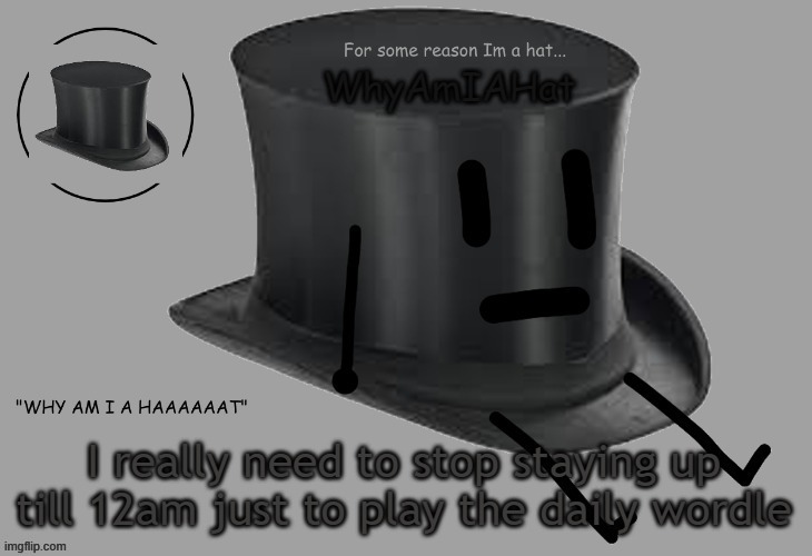 Hat announcement temp | I really need to stop staying up till 12am just to play the daily wordle | image tagged in hat announcement temp | made w/ Imgflip meme maker