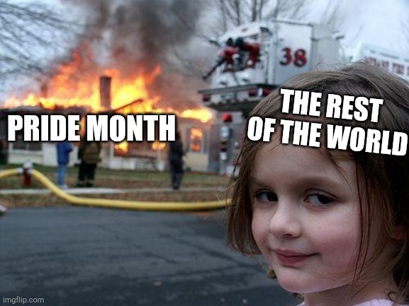 Disaster Girl | THE REST OF THE WORLD; PRIDE MONTH | image tagged in memes,disaster girl | made w/ Imgflip meme maker