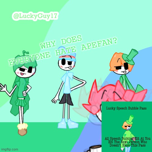 LuckyGuy17 Template | WHY DOES EVERYONE HATE APEFAN? | image tagged in luckyguy17 template | made w/ Imgflip meme maker