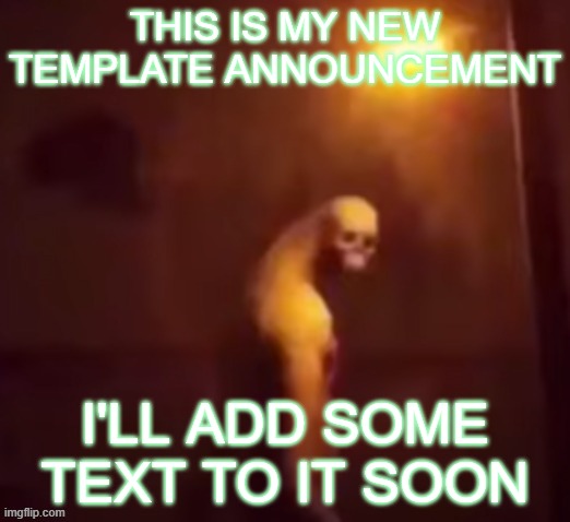 THIS IS MY NEW TEMPLATE ANNOUNCEMENT; I'LL ADD SOME TEXT TO IT SOON | made w/ Imgflip meme maker