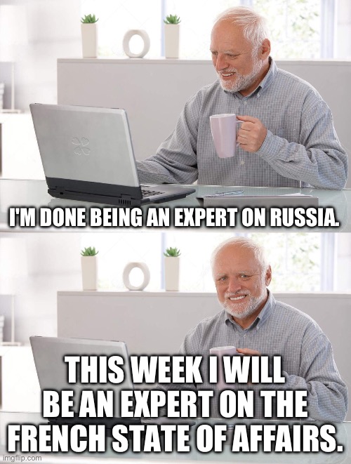 French | I'M DONE BEING AN EXPERT ON RUSSIA. THIS WEEK I WILL BE AN EXPERT ON THE FRENCH STATE OF AFFAIRS. | image tagged in old man cup of coffee | made w/ Imgflip meme maker