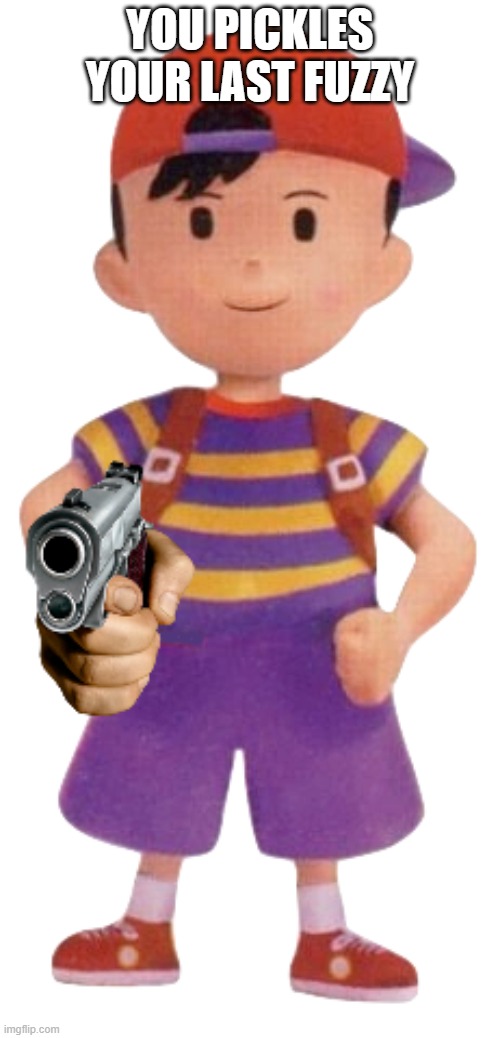 Ness with a gun | YOU PICKLES YOUR LAST FUZZY | image tagged in earthbound,mother 2,gun,ness,you mama'd your last-a mia | made w/ Imgflip meme maker