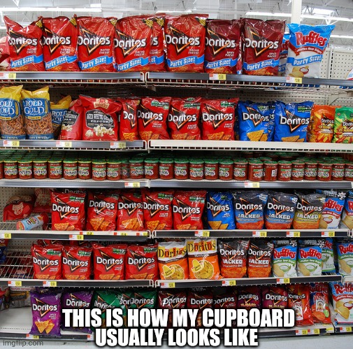 Doritos_Choice | THIS IS HOW MY CUPBOARD; USUALLY LOOKS LIKE | image tagged in doritos_choice | made w/ Imgflip meme maker