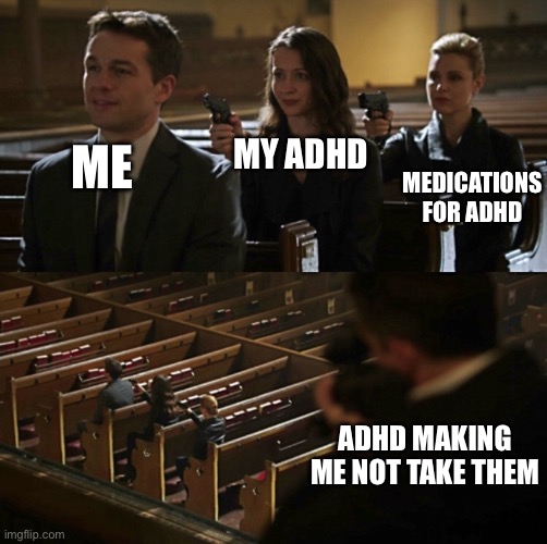 E | MY ADHD; MEDICATIONS FOR ADHD; ME; ADHD MAKING ME NOT TAKE THEM | image tagged in church sniper | made w/ Imgflip meme maker