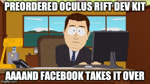 Aaaaand Its Gone | PREORDERED OCULUS RIFT DEV KIT AAAAND FACEBOOK TAKES IT OVER | image tagged in memes,aaaaand its gone | made w/ Imgflip meme maker