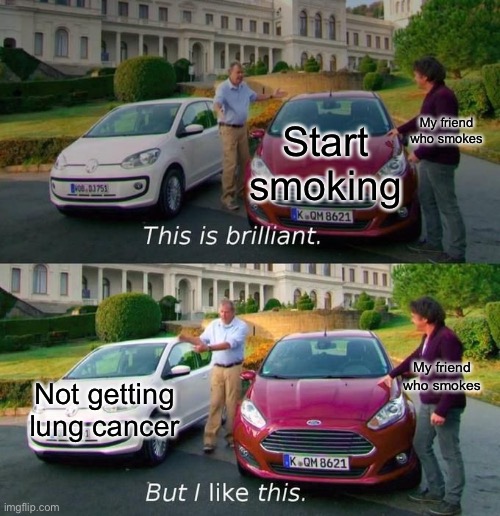 Yeah smoking is cool but i enjoy breathing my friend | My friend who smokes; Start smoking; My friend who smokes; Not getting lung cancer | image tagged in this is brilliant but i like this,memes,funny,smoking,friends | made w/ Imgflip meme maker