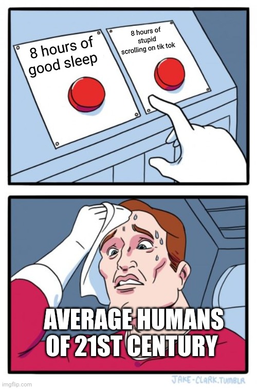 Two Buttons | 8 hours of stupid scrolling on tik tok; 8 hours of good sleep; AVERAGE HUMANS OF 21ST CENTURY | image tagged in memes,two buttons | made w/ Imgflip meme maker